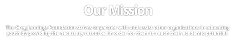 Our Mission: The Greg Jennings Foundation strives to partner with and assist other organizations in educating youth by providing the necessary resources in order for them to reach their academic potential.